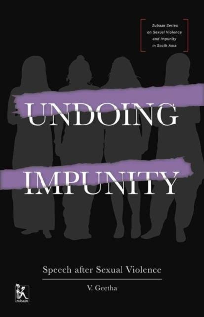 Book cover of: Undoing Impunity – Speech After Sexual Violence. By: V. Geetha