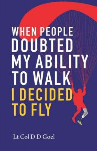 Book cover of: When People Doubted My Ability to Walk I Decided to Fly. By: D. D. Goel