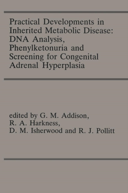 Book cover of: Practical Developments in Inherited Metabolic Disease: DNA Analysis, Phenylketonuria and Screening for Congenital Adrenal Hyperplasia. By: G. M. Addison
