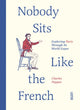 Book cover of: Nobody Sits Like the French. By: Charles Pappas
