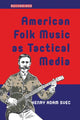 Book cover of: American Folk Music as Tactical Media. By: Henry Adam Svec