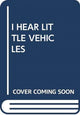 Book cover of: I HEAR LITTLE VEHICLES