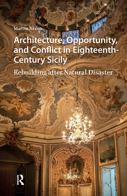 Book cover of: Architecture, Opportunity, and Conflict in Eighteenth-Century Sicily. By: Martin Nixon