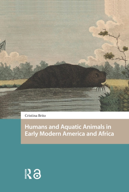 Book cover of: Humans and Aquatic Animals in Early Modern America and Africa. By: Cristina Brito