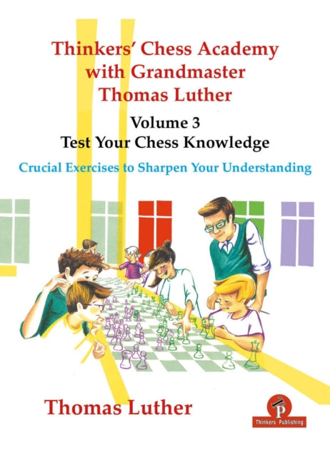 Book cover of: Thinkers' Chess Academy with Grandmaster Thomas Luther - Volume 3 - Test Your Chess Knowledge. By: Luther