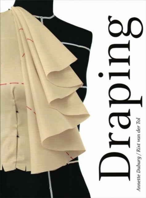 Book cover of: Draping - Art and Craftmanship in Fashion Design. By: Annette Duburg E.a.