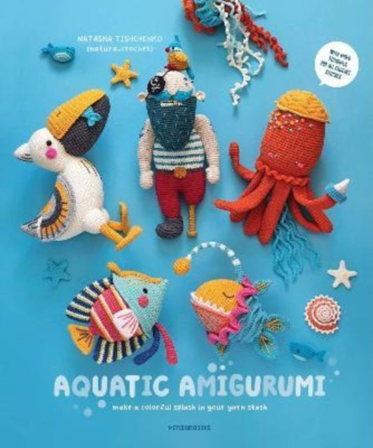 Aquatic Amigurumi, Make a Colorful Splash in Your Yarn Stash 9789491643439 Natasha Tishchenko