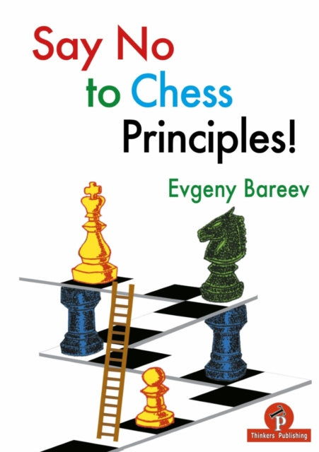 Book cover of: Say No to Chess Principles!. By: Evgeny Bareev Bareev