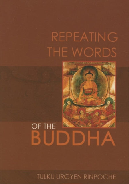 Book cover of: Repeating the Words of the Buddha. By: Tulku Urgyen Rinpoche
