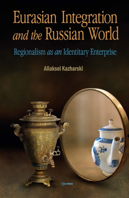Book cover of: Eurasian Integration and the Russian World. By: Aliaksei Kazharski