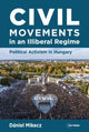 Book cover of: Civil Movements in an Illiberal Regime. By: Dániel Mikecz