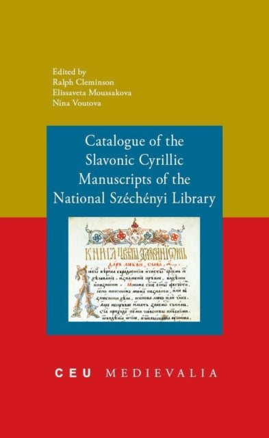 Book cover of: Catalogue of the Slavonic Cyrillic Manuscripts of the National Szechenyi Library. By: R. M. Cleminson