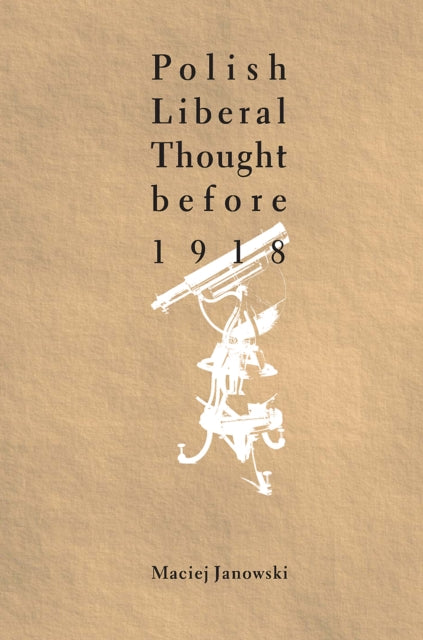 Book cover of: Polish Liberal Thought Before 1918. By: Maciej Janowski