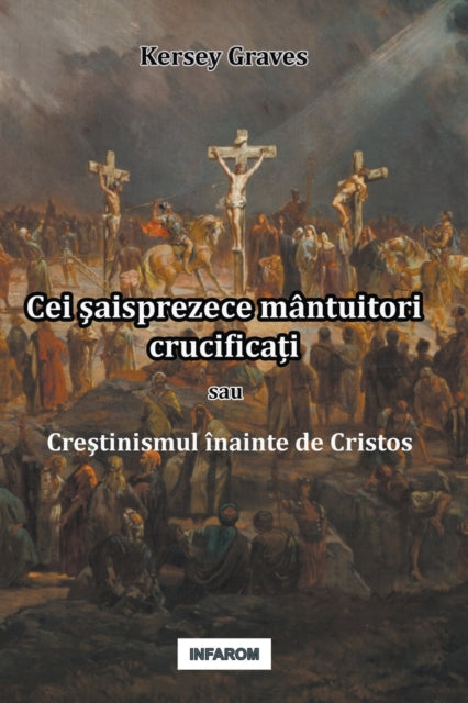 Book cover of: Cei şaisprezece mantuitori crucificați sau Creştinismul inainte de Cristos