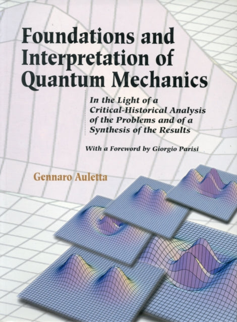 Book cover of: Foundations And Interpretation Of Quantum Mechanics: In The Light Of A Critical-historical Analysis Of The Problems And Of A Synthesis Of The Results. By: Gennaro Auletta