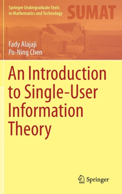 Book cover of: Introduction to Single-User Information Theory. By: Fady Alajaji