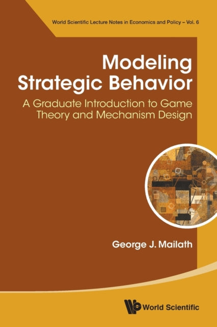 Book cover of: Modeling Strategic Behavior: A Graduate Introduction To Game Theory And Mechanism Design. By: George J. Mailath