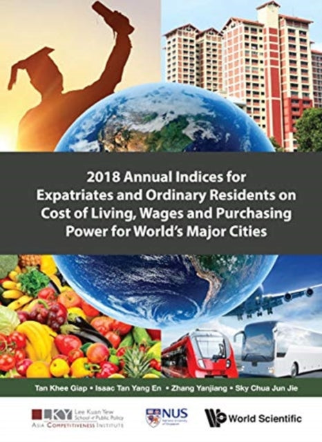 Book cover of: 2018 Annual Indices For Expatriates And Ordinary Residents On Cost Of Living, Wages And Purchasing Power For World's Major Cities. By: Khee Giap Tan