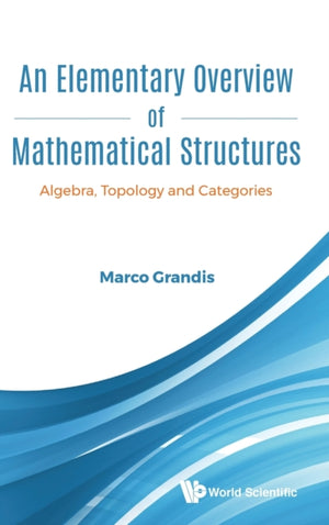 Elementary Overview Of Mathematical Structures, An: Algebra, Topology And Categories
