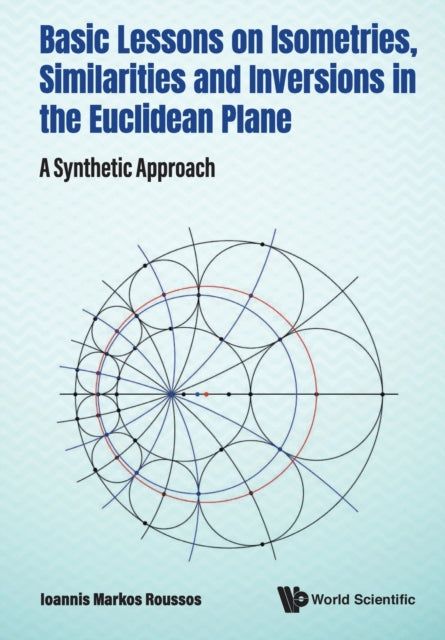 Book cover of: Basic Lessons On Isometries, Similarities And Inversions In The Euclidean Plane: A Synthetic Approach. By: Ioannis Markos Roussos