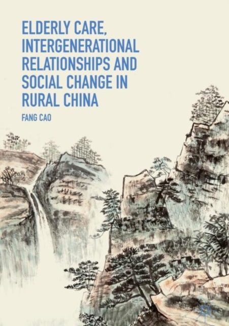 Book cover of: Elderly Care, Intergenerational Relationships and Social Change in Rural China. By: Fang Cao
