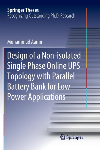 Book cover of: Design of a Non-isolated Single Phase Online UPS Topology with Parallel Battery Bank for Low Power Applications. By: Muhammad Aamir