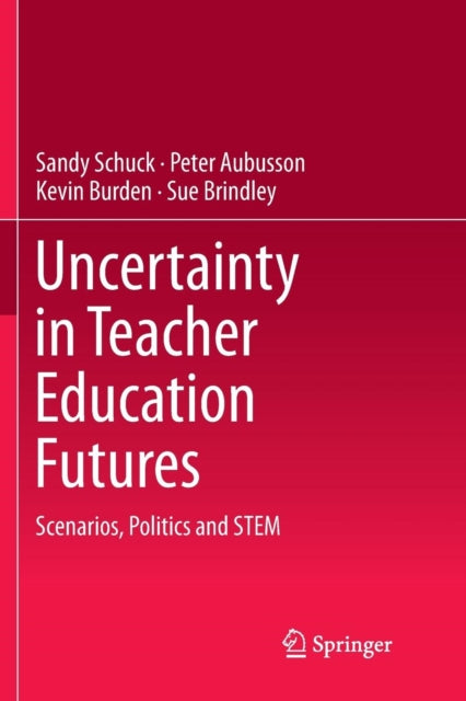 Book cover of: Uncertainty in Teacher Education Futures. By: Sandy Schuck