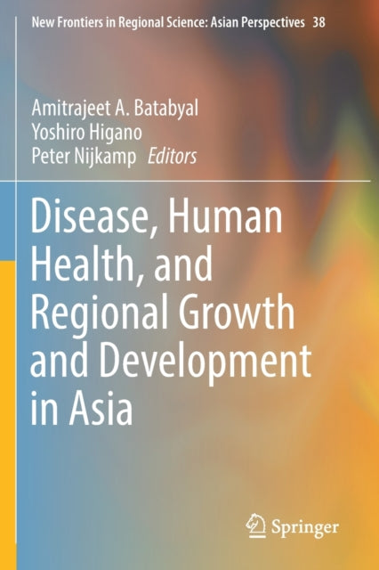 Book cover of: Disease, Human Health, and Regional Growth and Development in Asia. By: Amitrajeet A. Batabyal