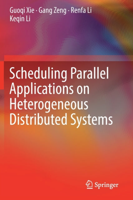Book cover of: Scheduling Parallel Applications on Heterogeneous Distributed Systems. By: Guoqi Xie