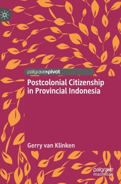Book cover of: Postcolonial Citizenship in Provincial Indonesia. By: Gerry van Klinken