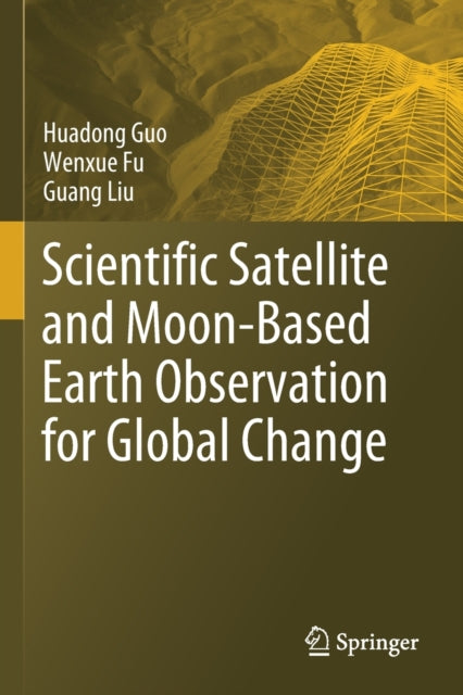 Book cover of: Scientific Satellite and Moon-Based Earth Observation for Global Change. By: Huadong Guo