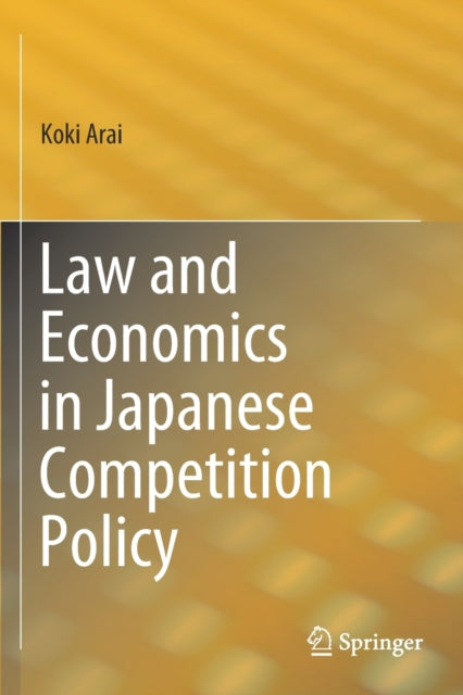Book cover of: Law and Economics in Japanese Competition Policy. By: Koki Arai