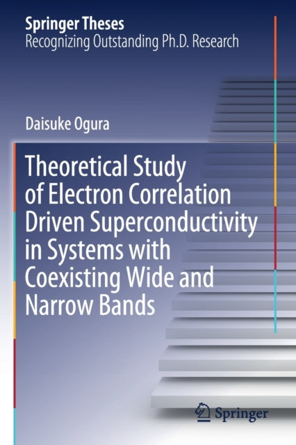 Book cover of: Theoretical Study of Electron Correlation Driven Superconductivity in Systems with Coexisting Wide and Narrow Bands. By: Daisuke Ogura