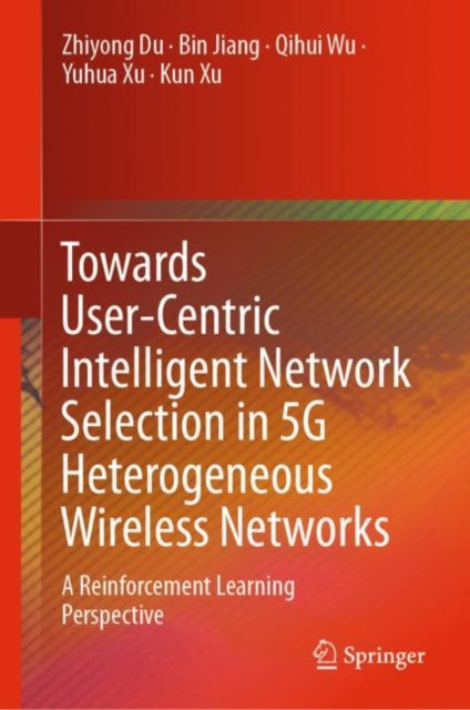 Book cover of: Towards User-Centric Intelligent Network Selection in 5G Heterogeneous Wireless Networks. By: Zhiyong Du