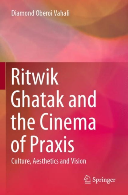 Book cover of: Ritwik Ghatak and the Cinema of Praxis. By: Diamond Oberoi Vahali