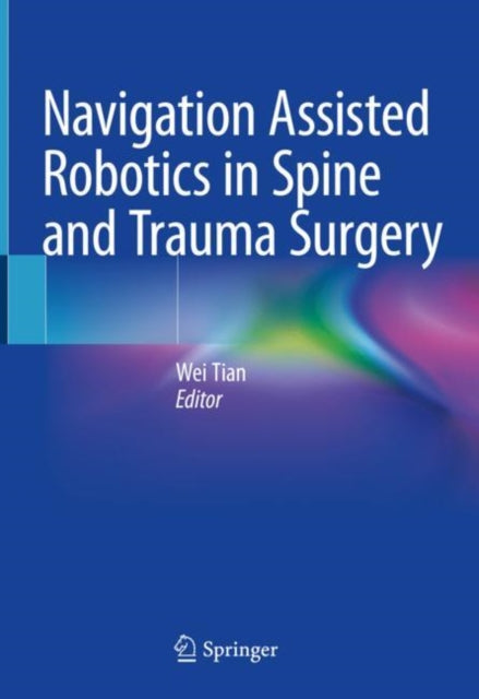 Book cover of: Navigation Assisted Robotics in Spine and Trauma Surgery. By: Wei Tian