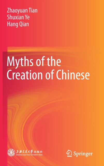 Book cover of: Myths of the Creation of Chinese. By: Zhaoyuan Tian