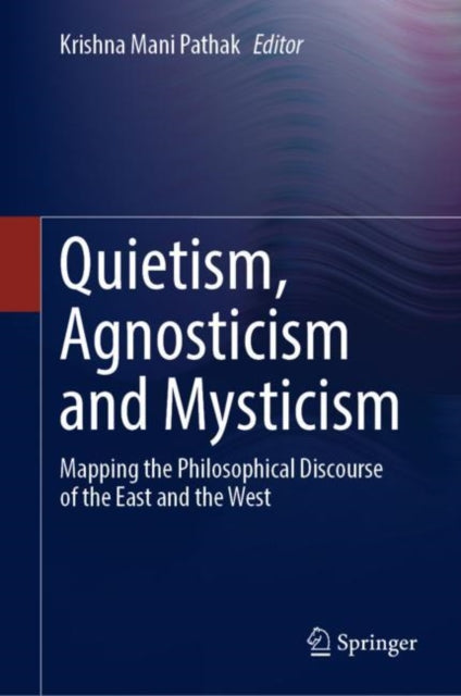 Book cover of: Quietism, Agnosticism and Mysticism. By: Krishna Mani Pathak