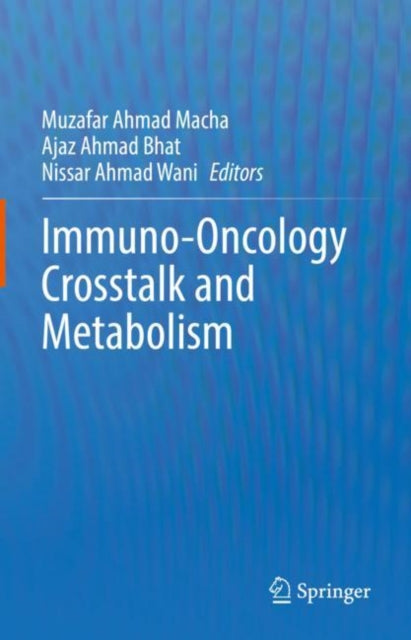 Book cover of: Immuno-Oncology Crosstalk and Metabolism. By: Muzafar Ahmad Macha
