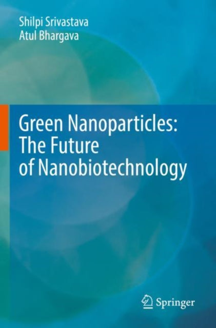 Book cover of: Green Nanoparticles: The Future of Nanobiotechnology. By: Shilpi Srivastava