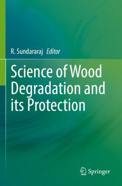 Book cover of: Science of Wood Degradation and its Protection. By: R. Sundararaj