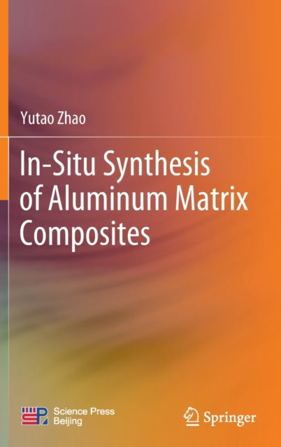 Book cover of: In-Situ Synthesis of Aluminum Matrix Composites. By: Yutao Zhao