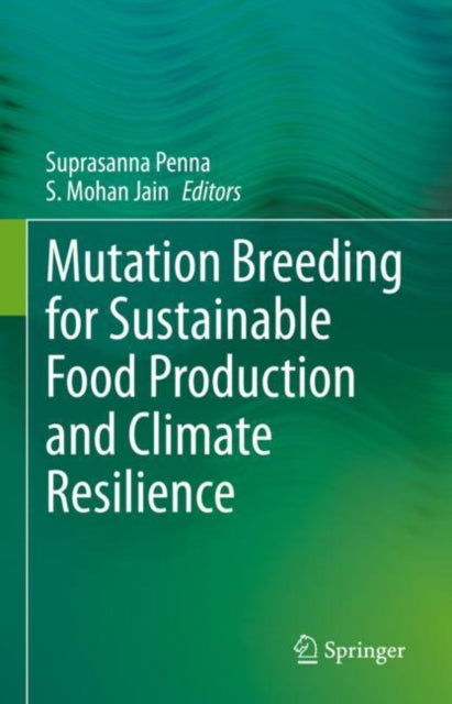 Book cover of: Mutation Breeding for Sustainable Food Production and Climate Resilience. By: Suprasanna Penna