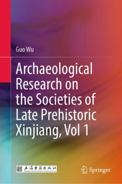 Book cover of: Archaeological Research on the Societies of Late Prehistoric Xinjiang, Vol 1. By: Wu Guo