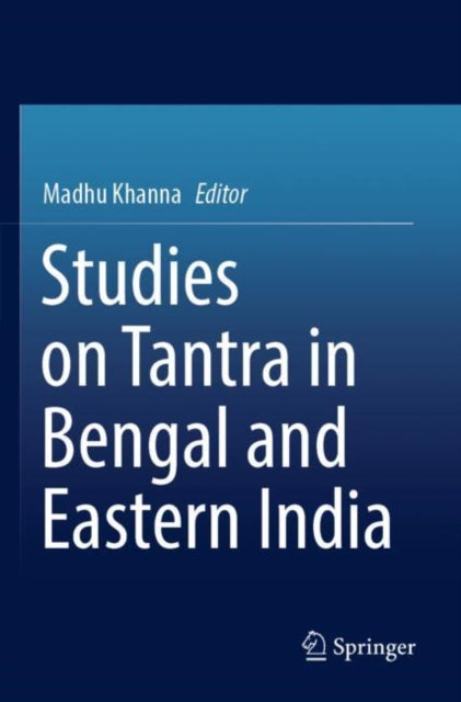 Book cover of: Studies on Tantra in Bengal and Eastern India. By: Madhu Khanna
