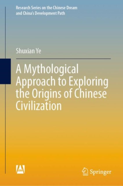 Book cover of: Mythological Approach to Exploring the Origins of Chinese Civilization. By: Shuxian Ye