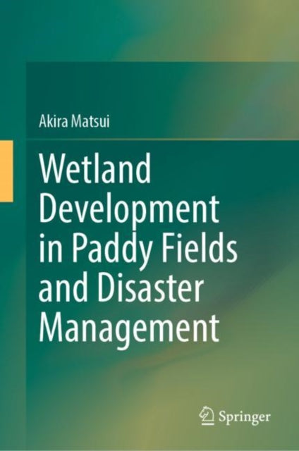 Book cover of: Wetland Development in Paddy Fields and Disaster Management. By: Akira Matsui