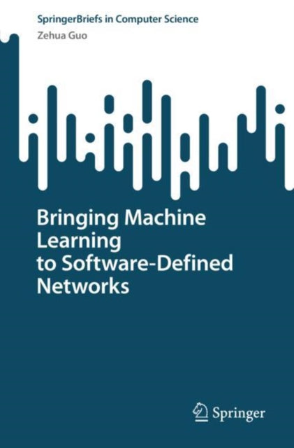 Book cover of: Bringing Machine Learning to Software-Defined Networks. By: Zehua Guo