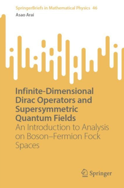 Book cover of: Infinite-Dimensional Dirac Operators and Supersymmetric Quantum Fields. By: Asao Arai