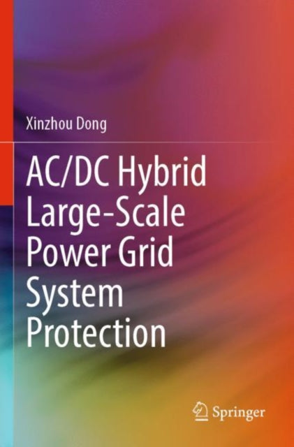 Book cover of: AC/DC Hybrid Large-Scale Power Grid System Protection. By: Xinzhou Dong